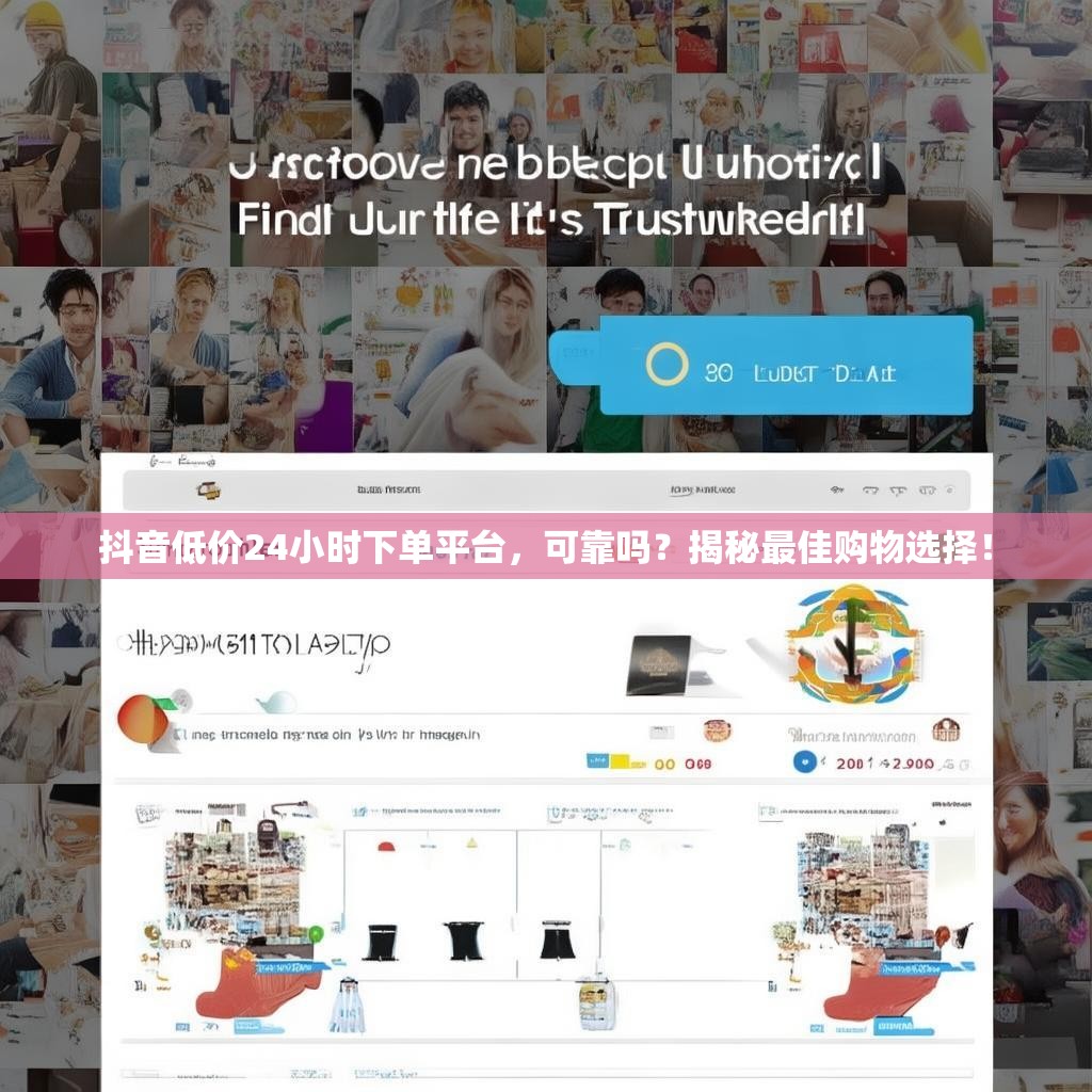 抖音低价24小时下单平台，可靠吗？揭秘最佳购物选择！