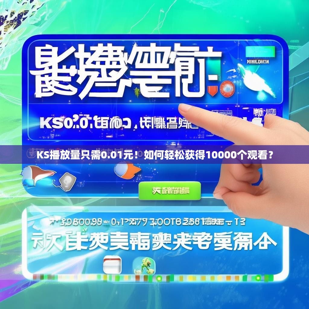 KS播放量只需0.01元！如何轻松获得10000个观看？