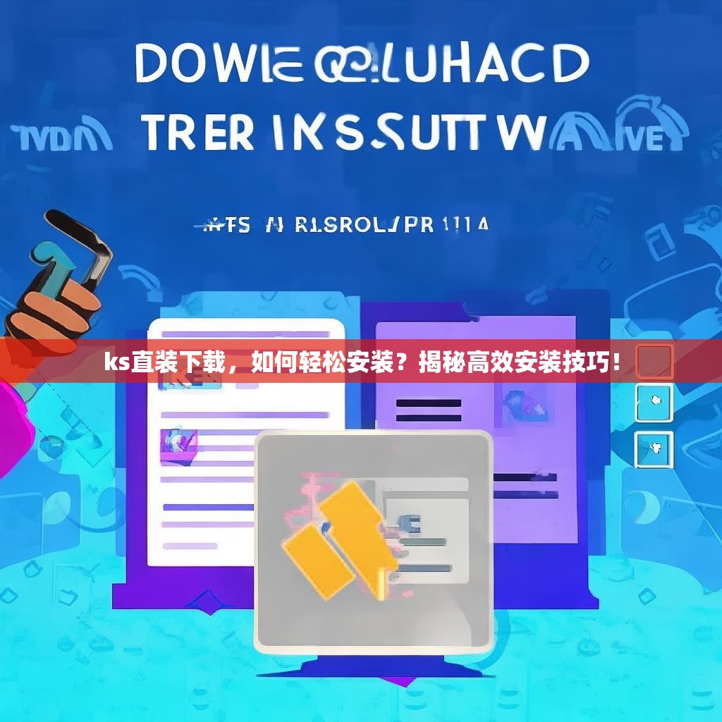 ks直装下载，如何轻松安装？揭秘高效安装技巧！