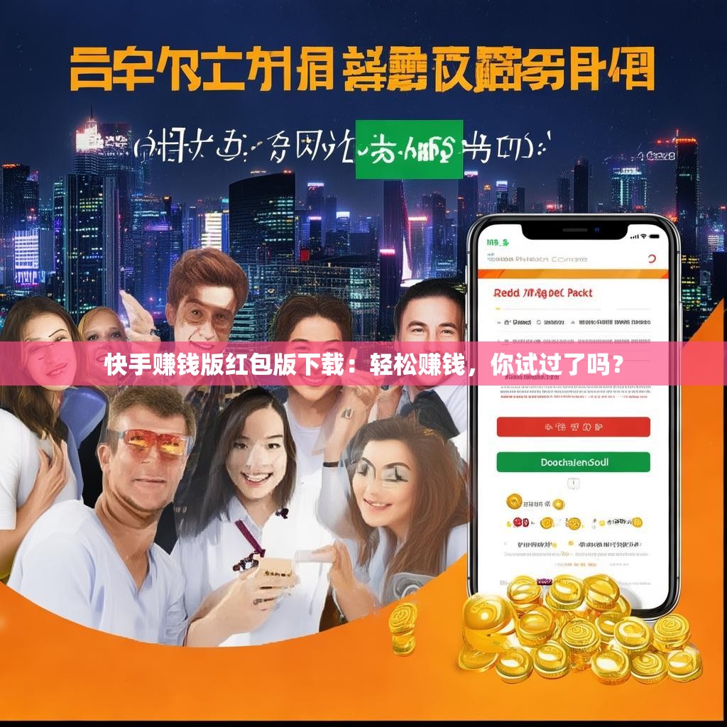 快手赚钱版红包版下载：轻松赚钱，你试过了吗？