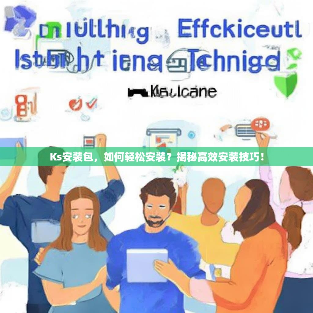Ks安装包，如何轻松安装？揭秘高效安装技巧！