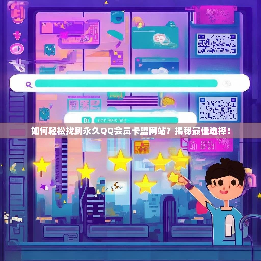 如何轻松找到永久QQ会员卡盟网站?揭秘最佳选择!