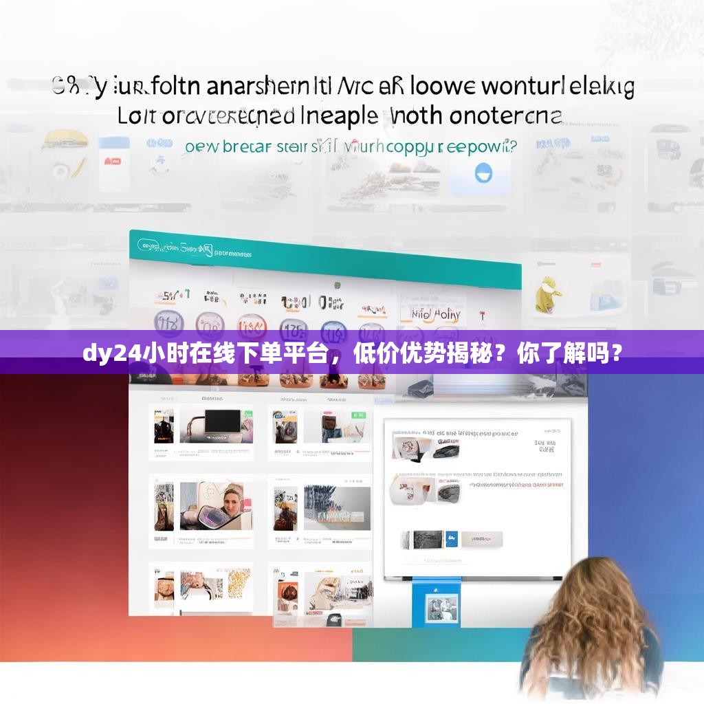 dy24小时在线下单平台，低价优势揭秘？你了解吗？